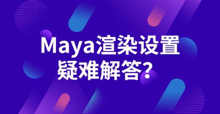 maya 渲染设置「Maya渲染设置疑难解答二」